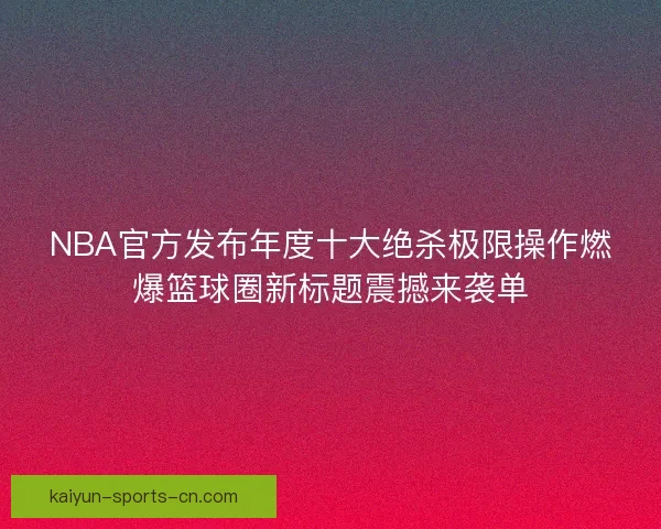 NBA官方发布年度十大绝杀极限操作燃爆篮球圈新标题震撼来袭单